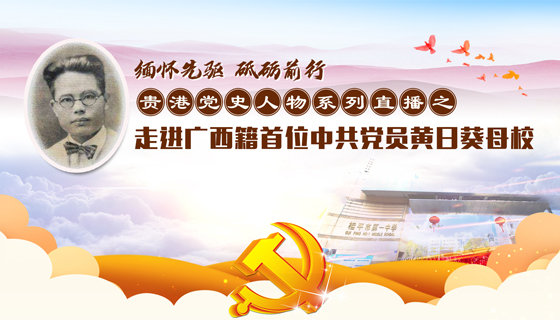 贵港党史人物系列直播之走进广西籍首位中共党员黄日葵母校