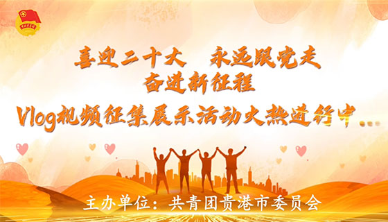 2022年贵港市“喜迎二十大 永远跟党走 奋进新征程”Vlog视频征集展示活动